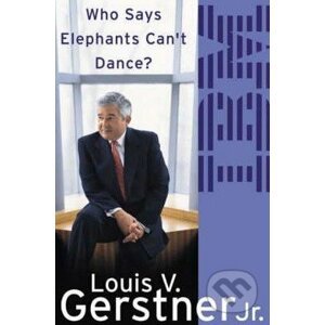 Who Says Elephants Can't Dance? - Louis V. Gerstner