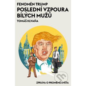 Fenomén Trump - Poslední vzpoura bílých mužů - Tomáš Klvaňa