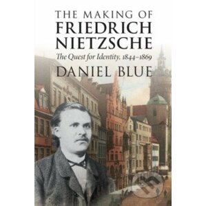 The Making of Friedrich Nietzsche - Daniel Blue