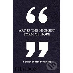 Art is the Highest Form of Hope and Other Quotes by Artists - Phaidon