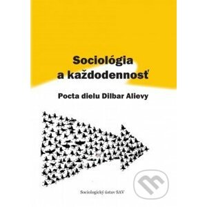 Sociológia a každodennosť: Pocta dielu Dilbar Alievy - Kolektiv
