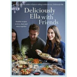 Deliciously Ella with Friends - Ella Woodward, Ella Mills