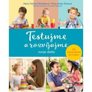 Testujme a rozvíjajme svoje dieťa - Mária Šimčáková Tóthová, Petra Arslan Šinková, Monika Antošová, Monika Klapková