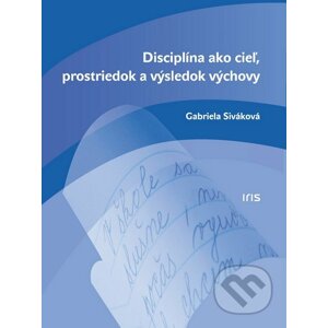 Disciplína ako cieľ, prostriedok a výsledok výchovy - Gabriela Siváková