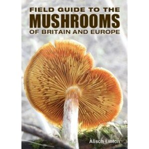 Field Guide to Mushrooms of Britain and Europe - Alison Linton