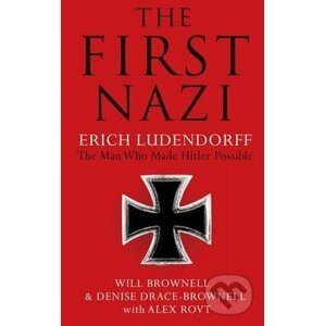 The First Nazi Erich Ludendorff - Will Brownell, Denise Drace-Brownell, Alex Rovt