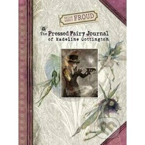 The Pressed Fairy Journal of Madeline Cottington - Wendy Froud, Brian Froud