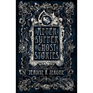After-Supper Ghost Stories - Jerome K. Jerome