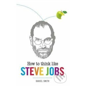 How to Think Like Steve Jobs - Daniel Smith