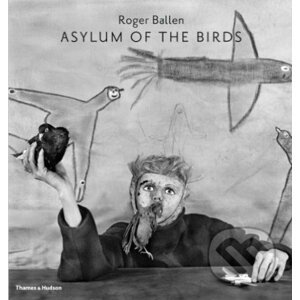 Asylum of the Birds - Roger Ballen