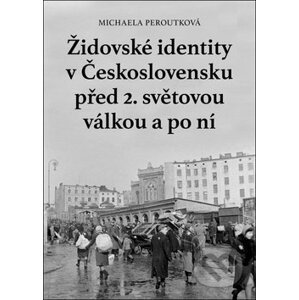 Židovské identity v Československu před 2. světovou válkou a po ní - Michaela Peroutková