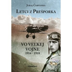 Letci z Prešporka vo Veľkej vojne 1914 – 1918 - Juraj Červenka