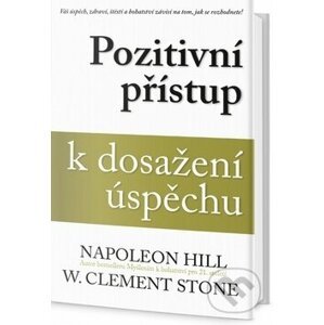 Pozitivní přístup k dosažení úspěchu - W. Clement Stone, Napoleon Hill