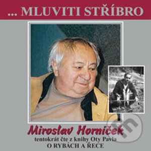 Mluviti stříbro s Miroslavem Horníčkem - O rybách a řece - Ota Pavel