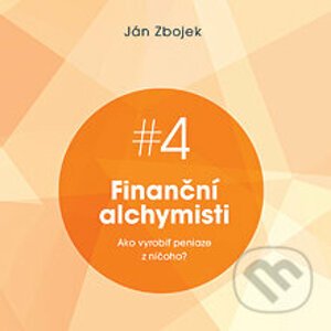 Finanční alchymisti - ako vyrobiť peniaze z ničoho - Ján Zbojek