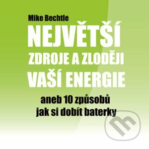 Největší zdroje a zloději vaší energie - Mike Bechtle