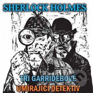Sherlock Holmes - Tři Garridebové / Umírající detektiv - Arthur Conan Doyle
