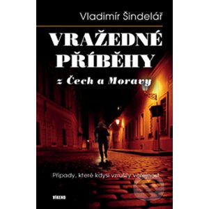 Vražedné příběhy z Čech a Moravy - Vladimír Šindelář