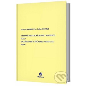 Vybrané didaktické modely materskej školy uplatňované v súčasnej didaktickej praxi - Zuzana Jakubíková, Dušan Kostrub