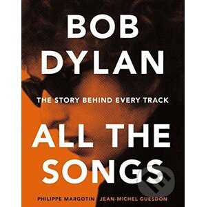 Bob Dylan: All the Songs - Philippe Margotin, Jean-Michel Guesdon