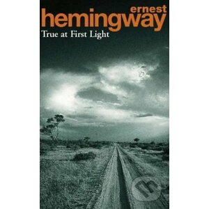 True at First Light - Ernest Hemingway