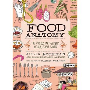Food Anatomy - Julia Rothman, Rachel Wharton
