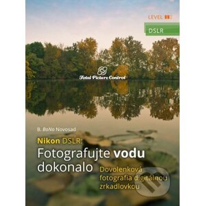 Nikon DSLR: Fotografujte vodu dokonalo - B. BoNo Novosad