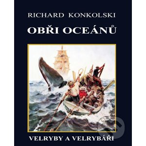 Obři oceánů - Velryby a velrybáři - Richard Konkolski
