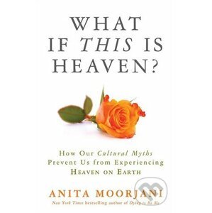 What If This is Heaven? - Anita Moorjani