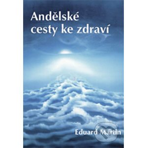 Andělské cesty ke zdraví - Eduard Martin