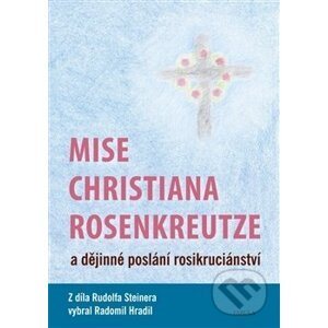 Mise Christiana Rosenkreutze a dějinné poslání rosikruciánství - Rudolf Steiner