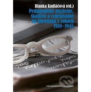 Pedagogické myslenie, školstvo a vzdelávanie na Slovensku v rokoch 1918 - 1945 - Blanka Kudláčová (editor)