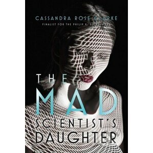 The Mad Scientist's Daughter - Cassandra Rose Clarke