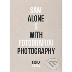 Sám s fotografiou - Alone with photography - Rudolf Sikora