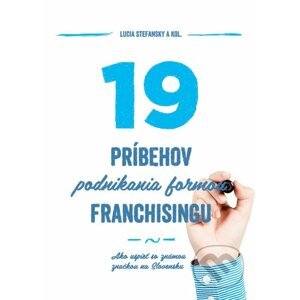 19 príbehov podnikania formou franchisingu - Lucia Stefansky a kolektív