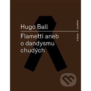 Flametti aneb O dandysmu chudých - Hugo Ball