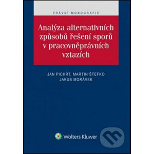 Analýza alternativních způsobů řešení sporů v pracovněprávních vztazích - Jan Pichrt, Martin Štefko, Jakub Morávek