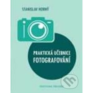 Praktická učebnice fotografování - Stanislav Horný