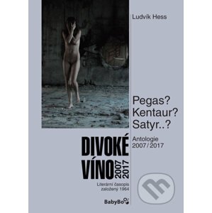 Divoké víno: Antologie 2007–2017 - Ludvík Hess