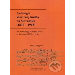 Antológia klavírnej hudby na Slovensku (1830 – 1918) / An Anthology of Piano Music in Slovakia (1830–1918) - Jana Lengová