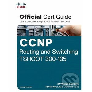 CCNP Routing and Switching TSHOOT 300-135 Official Cert Guide - Raymond Lacoste, Kevin Wallace