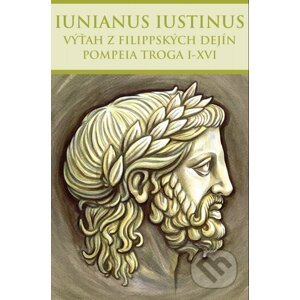 Výťah z Filippských dejín Pompeia Troga I-XVI - Marcus Iunianus Iustinus