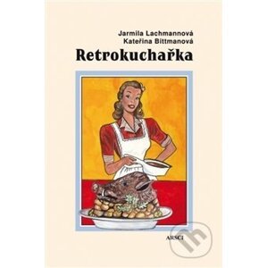 Retrokuchařka - Jarmila Lachmannová, Kateřina Bittmanová