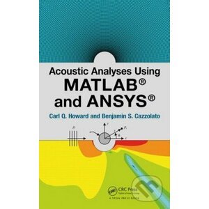 Acoustic Analyses Using Matlab and Ansys - Carl Q. Howard, Benjamin S. Cazzolato