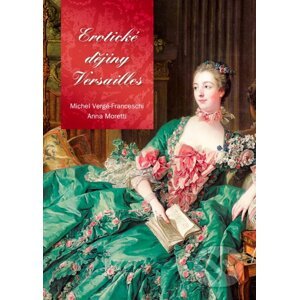 Erotické dějiny Versailles - Anna Moretti, Michel Verge-Franceschi