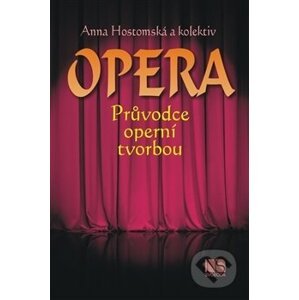 Opera - průvodce operní tvorbou - Anna Hostomská a kolektiv