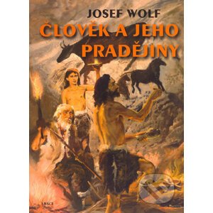 Člověk a jeho pradějiny - Josef Wolf