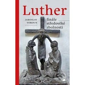 Luther Finále středověké zbožnosti - Jaroslav Vokoun