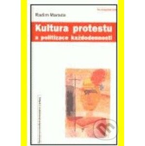 Kultura protestu a politizace každodennosti - Radim Marada