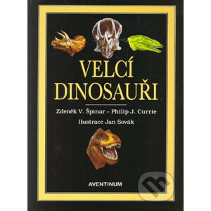 Velcí dinosauři - Zdeněk V. Špinar, Philip J. Currie